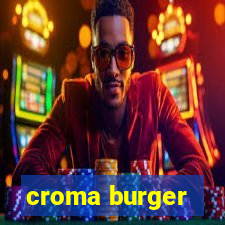 croma burger