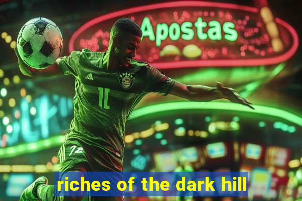 riches of the dark hill