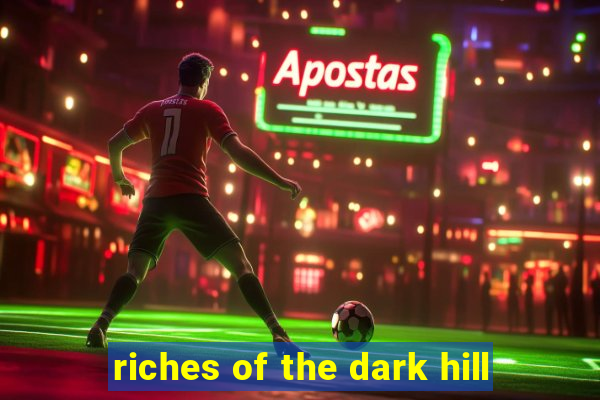 riches of the dark hill