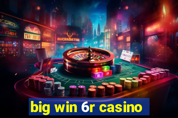 big win 6r casino