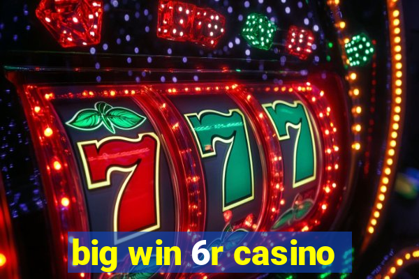 big win 6r casino