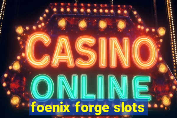 foenix forge slots