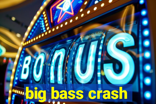 big bass crash