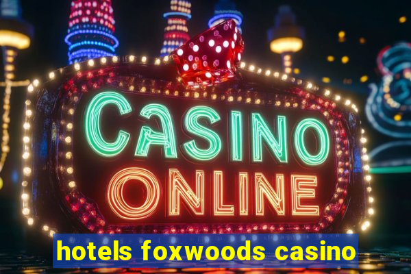 hotels foxwoods casino