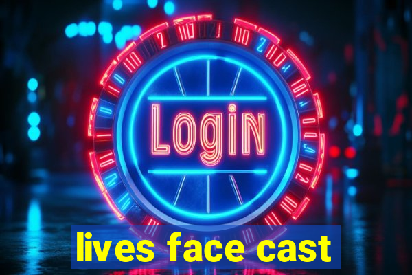 lives face cast