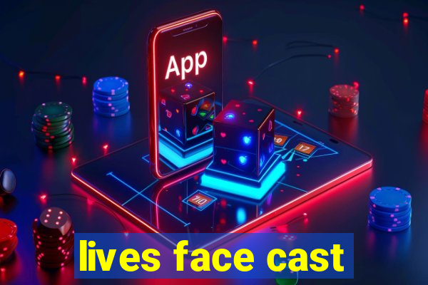 lives face cast