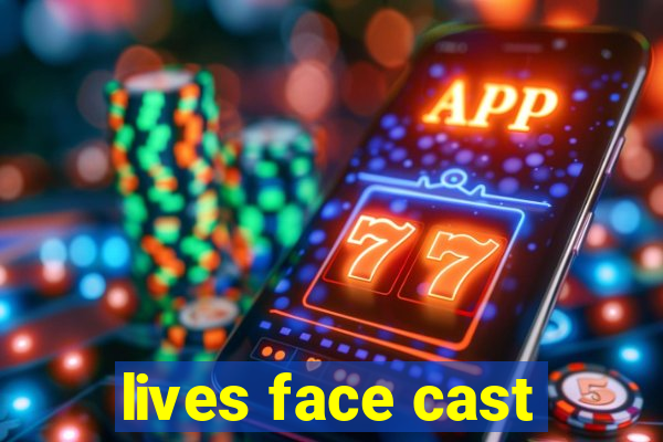 lives face cast