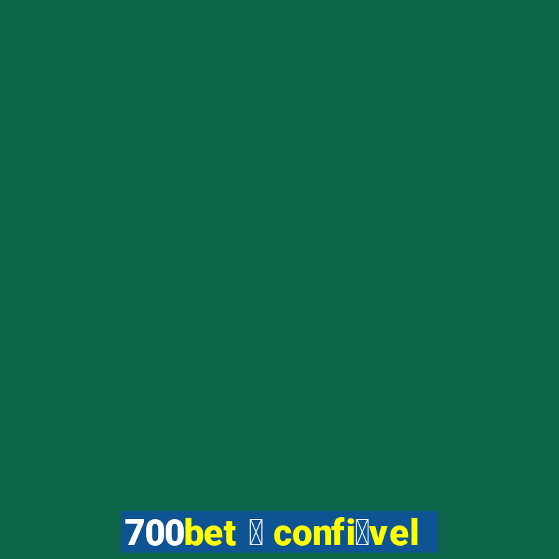 700bet 茅 confi谩vel