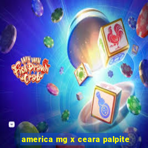 america mg x ceara palpite