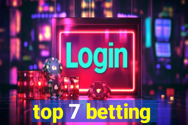 top 7 betting