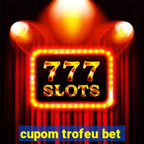 cupom trofeu bet