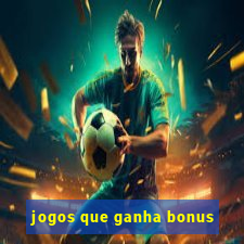 jogos que ganha bonus