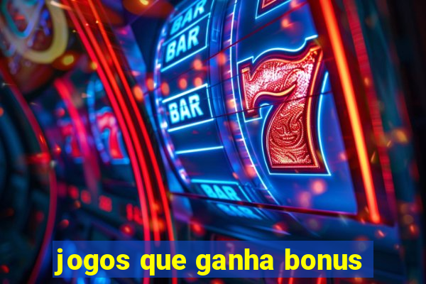 jogos que ganha bonus