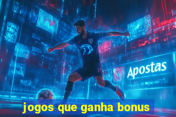 jogos que ganha bonus