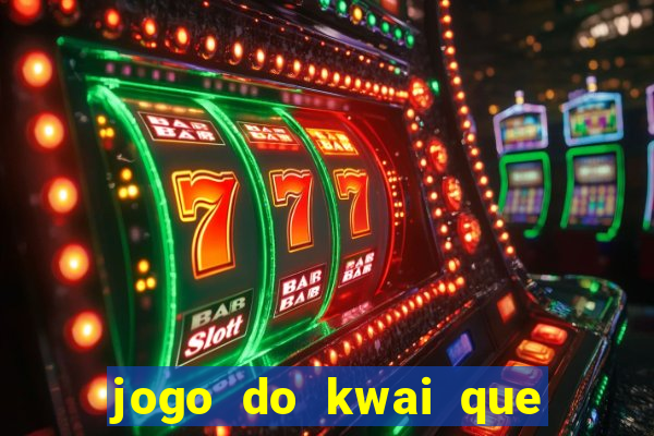 jogo do kwai que ganha dinheiro