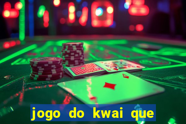 jogo do kwai que ganha dinheiro