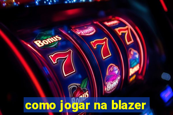 como jogar na blazer