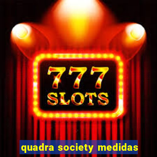 quadra society medidas