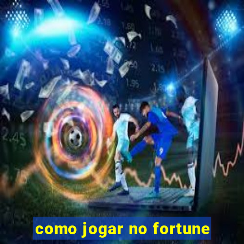 como jogar no fortune