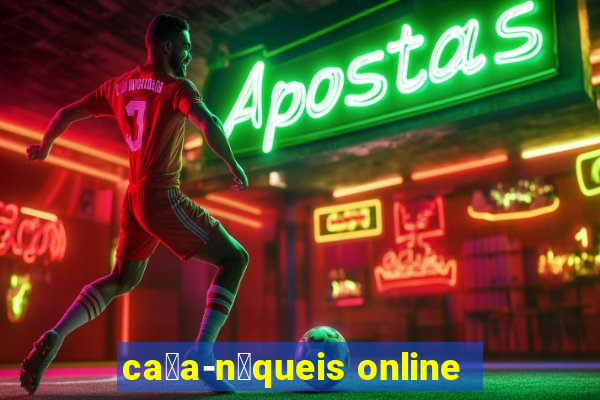 ca莽a-n铆queis online