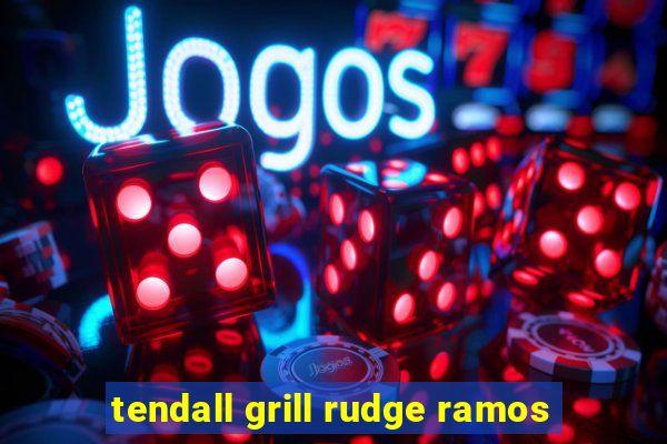 tendall grill rudge ramos