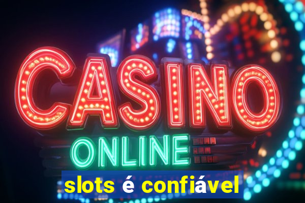 slots é confiável