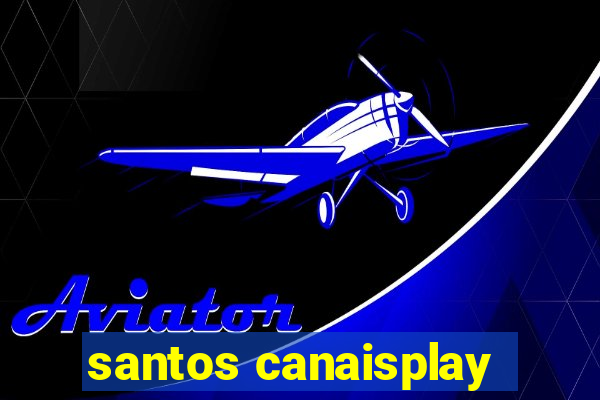 santos canaisplay