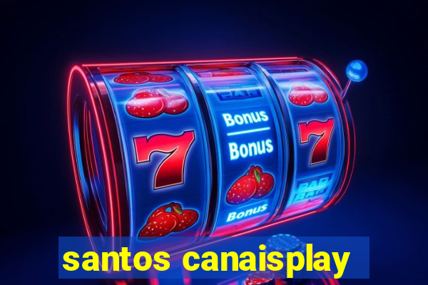 santos canaisplay