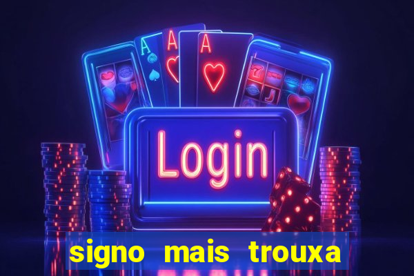 signo mais trouxa no amor