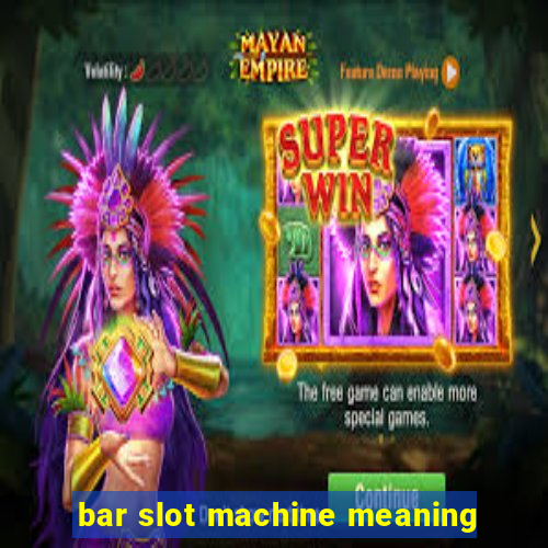 bar slot machine meaning