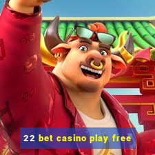 22 bet casino play free