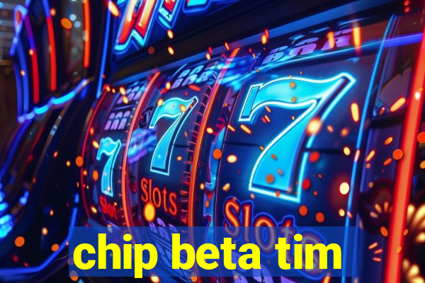 chip beta tim