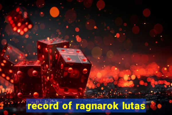 record of ragnarok lutas