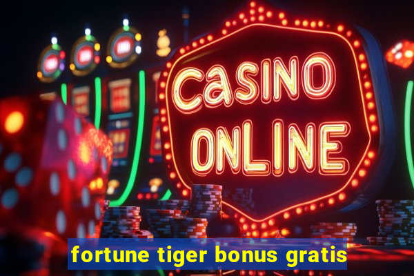 fortune tiger bonus gratis