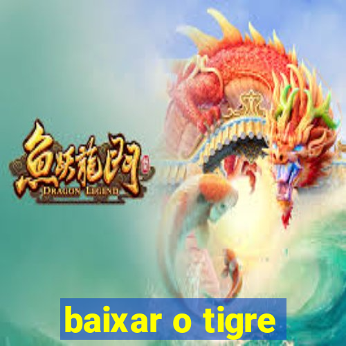 baixar o tigre