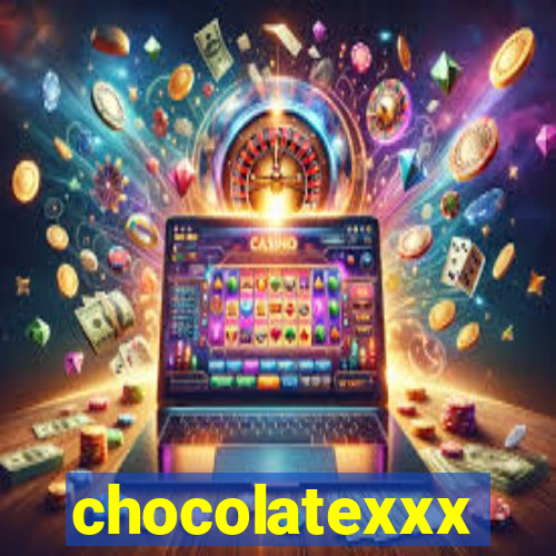 chocolatexxx