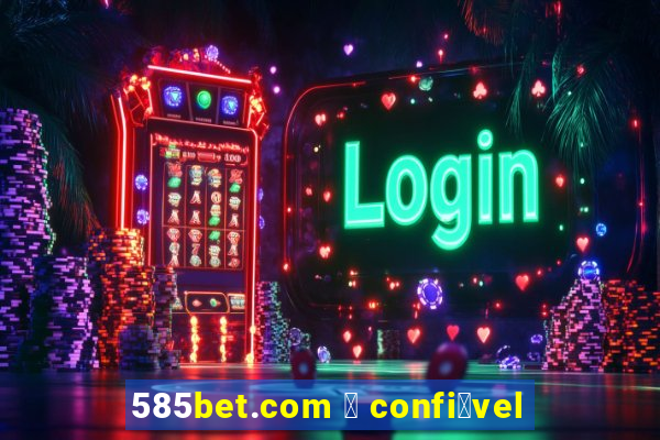 585bet.com 茅 confi谩vel