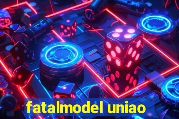 fatalmodel uniao