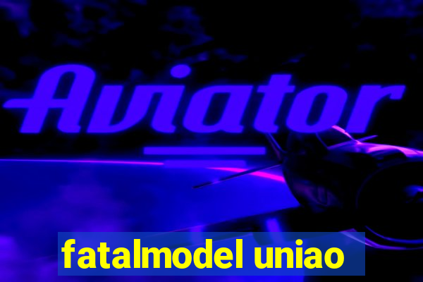 fatalmodel uniao