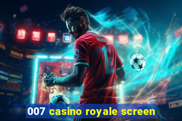 007 casino royale screen