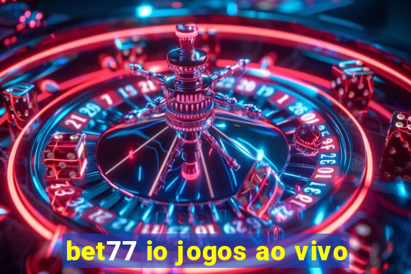 bet77 io jogos ao vivo