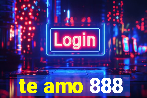 te amo 888