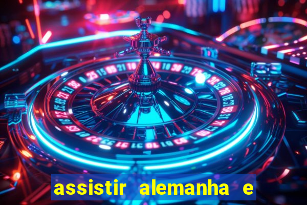 assistir alemanha e espanha ao vivo