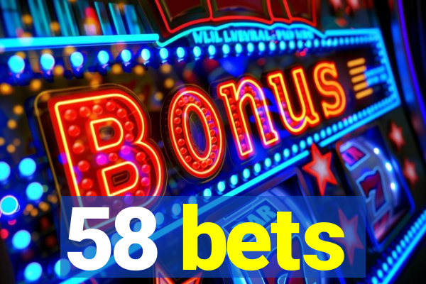 58 bets