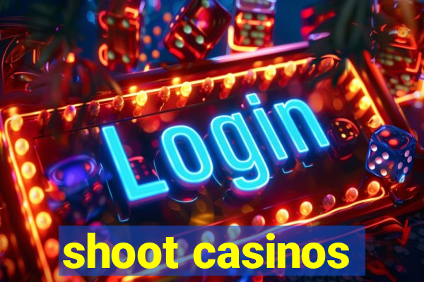 shoot casinos