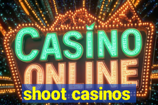 shoot casinos