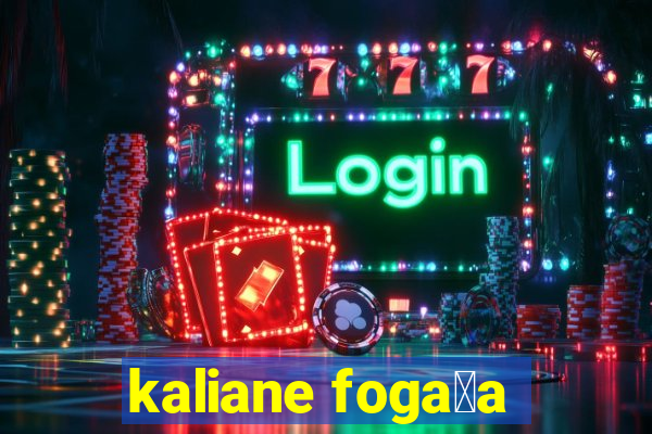 kaliane foga莽a