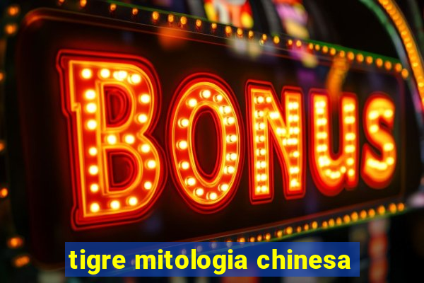 tigre mitologia chinesa