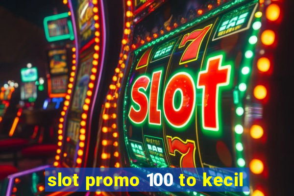 slot promo 100 to kecil