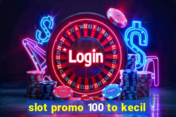 slot promo 100 to kecil